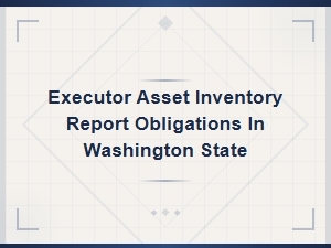 Washington Executor Asset Inventory Report Requirements