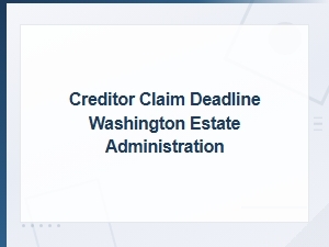 Creditor Claim Deadlines in Washington Estates