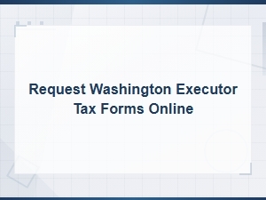Request Washington Estate Tax Forms Online