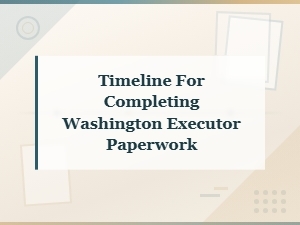 Washington Executor Paperwork Timeline for Estate Taxes