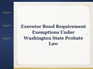 Washington Probate: Executor Bond Exemptions
