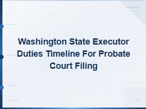 Washington State Probate Filing Timeline for Executors